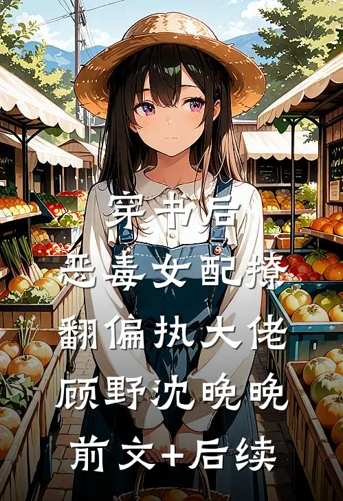 穿书后：恶毒女配撩翻偏执大佬顾野沈晚晚前文+后续