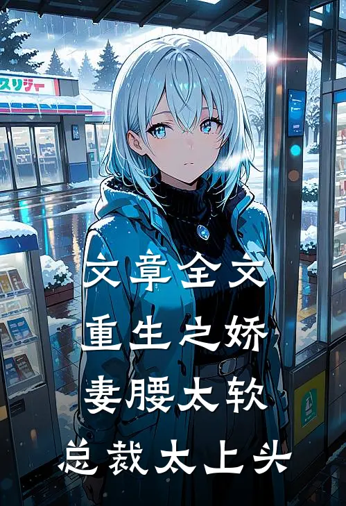 文章全文重生之娇妻腰太软，总裁太上头