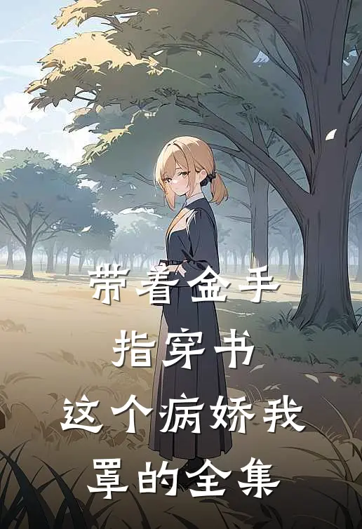 带着金手指穿书：这个病娇我罩的 全集
