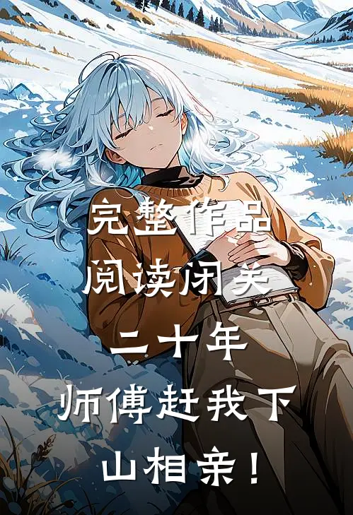 完整作品阅读闭关二十年，师傅赶我下山相亲！