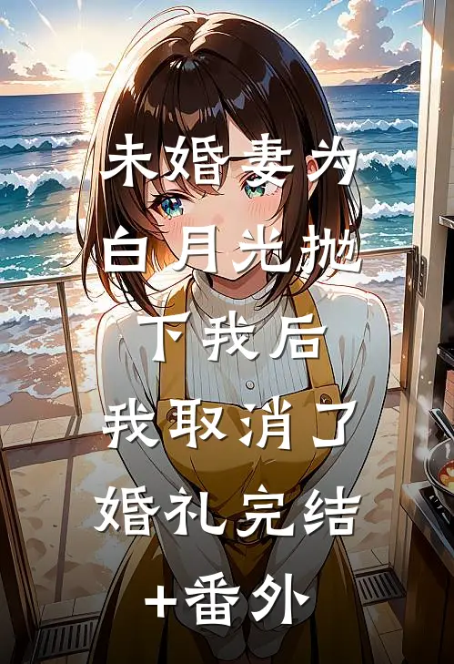 未婚妻为白月光抛下我后，我取消了婚礼完结+番外