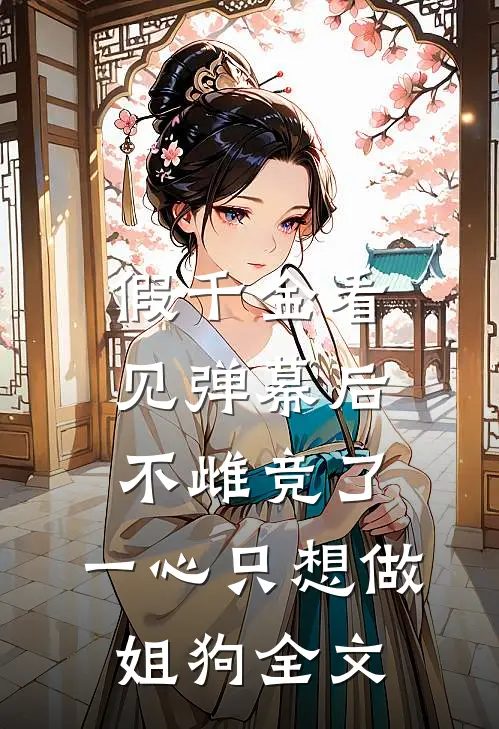 假千金看见弹幕后不雌竞了，一心只想做姐狗全文