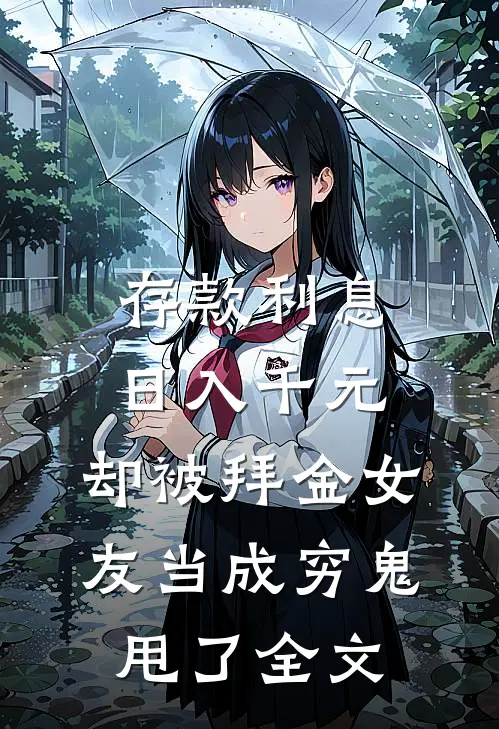 存款利息日入千元，却被拜金女友当成穷鬼甩了全文