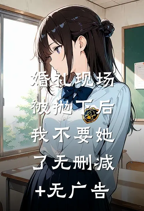 婚礼现场被抛下后，我不要她了无删减+无广告