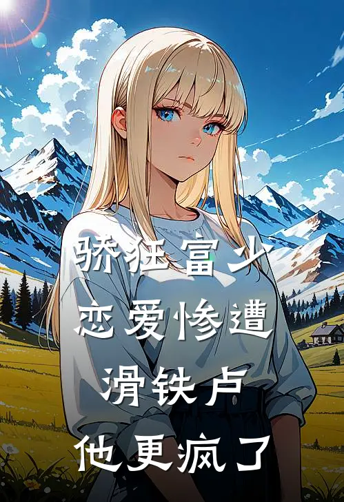 骄狂富少恋爱惨遭滑铁卢，他更疯了