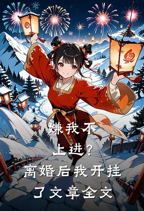 嫌我不上进？离婚后我开挂了文章全文