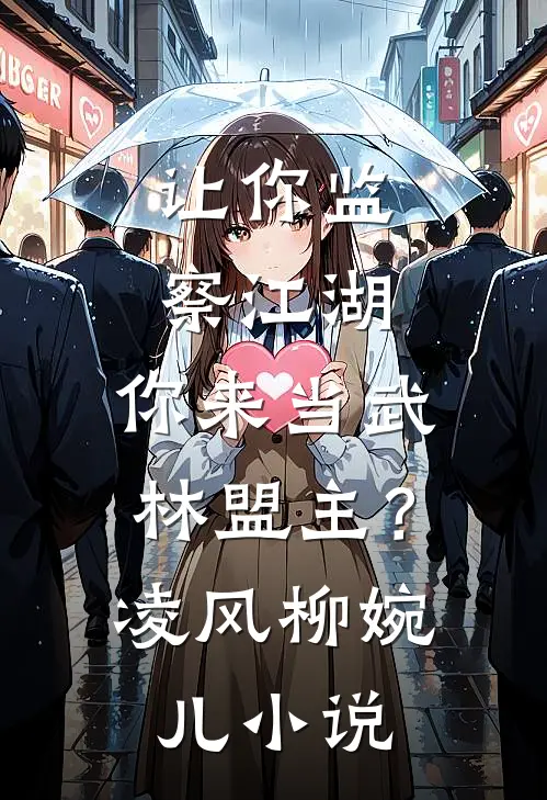 让你监察江湖，你来当武林盟主？凌风柳婉儿小说