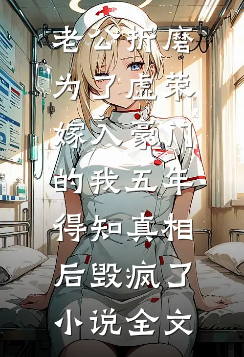 老公折磨为了虚荣嫁入豪门的我五年，得知真相后毁疯了小说全文