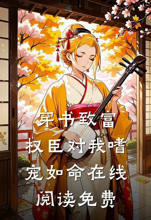 穿书致富：权臣对我嗜宠如命在线阅读免费