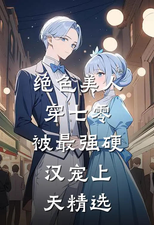 绝色美人穿七零，被最强硬汉宠上天精选