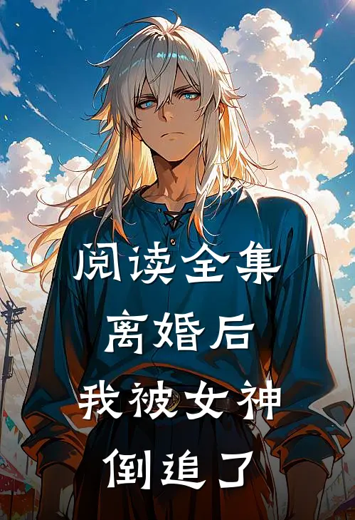阅读全集离婚后,我被女神倒追了
