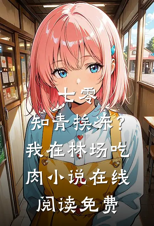 七零：知青挨冻？我在林场吃肉小说在线阅读免费