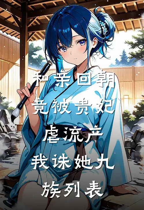 和亲回朝，竟被贵妃虐流产，我诛她九族列表