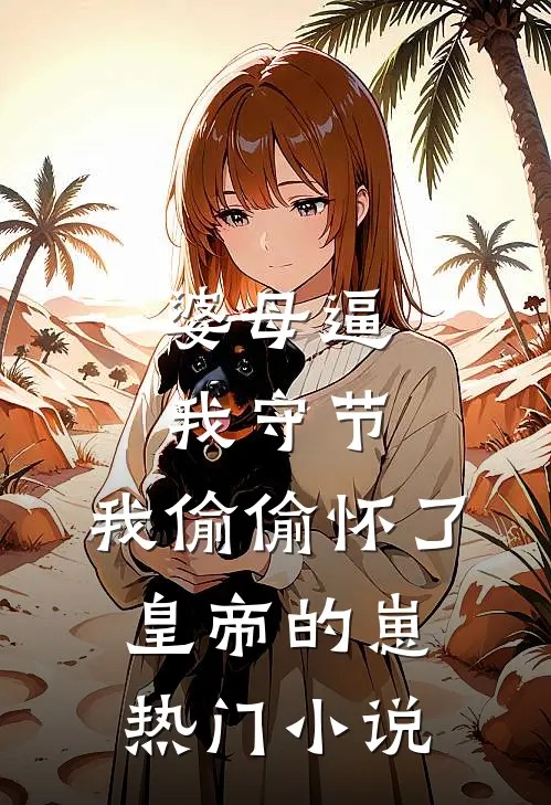 婆母逼我守节，我偷偷怀了皇帝的崽热门小说
