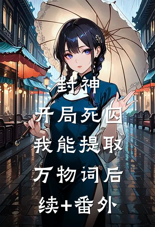 封神：开局死囚，我能提取万物词后续+番外