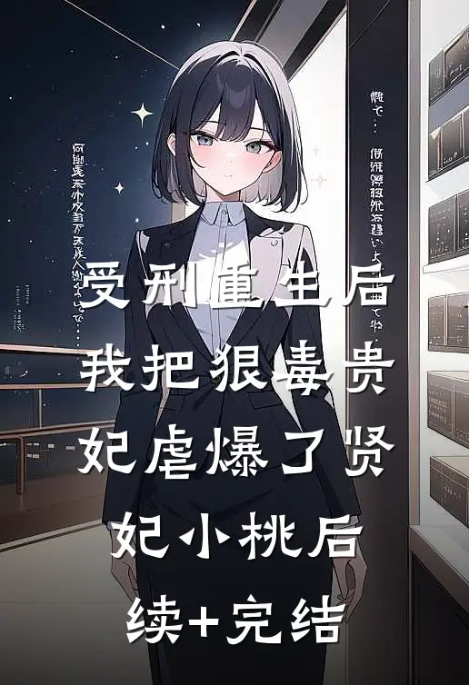 受刑重生后我把狠毒贵妃虐爆了贤妃小桃后续+完结