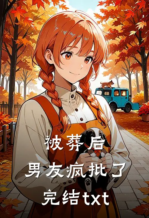 被葬后，男友疯批了完结txt