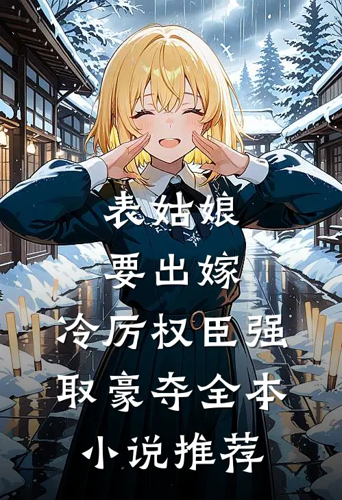 表姑娘要出嫁，冷厉权臣强取豪夺全本小说推荐