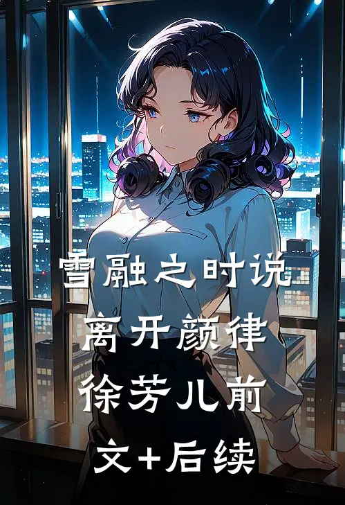 雪融之时说离开颜律徐芳儿前文+后续