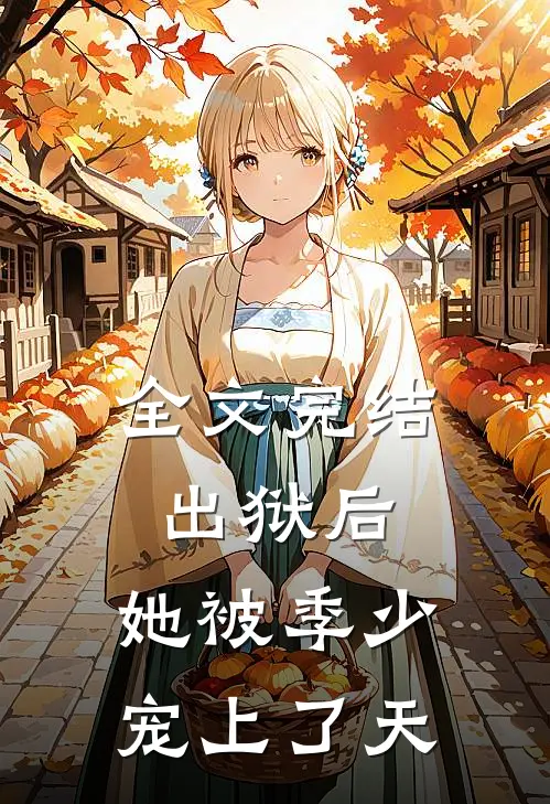全文完结出狱后，她被季少宠上了天