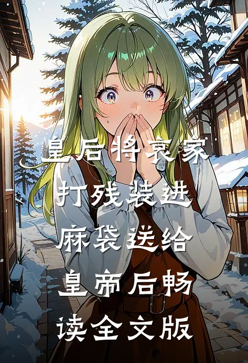 皇后将哀家打残装进麻袋送给皇帝后畅读全文版
