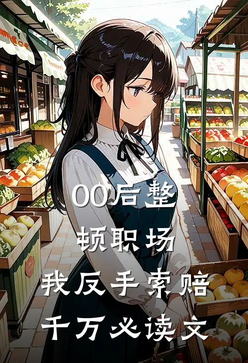 00后整顿职场，我反手索赔千万必读文