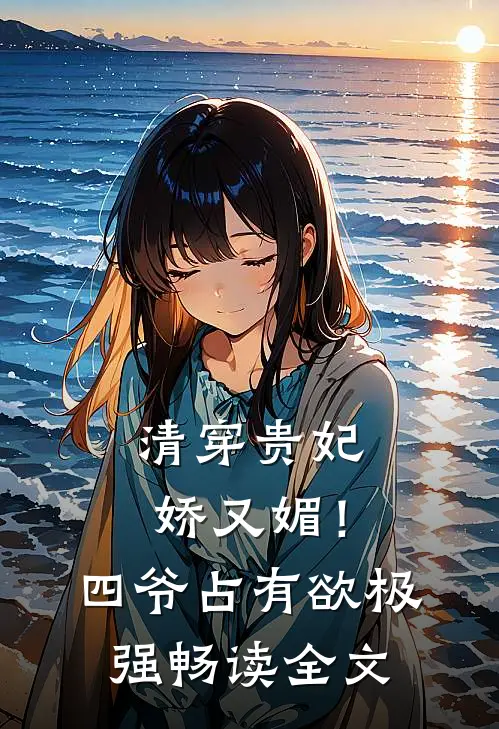 清穿贵妃娇又媚！四爷占有欲极强畅读全文