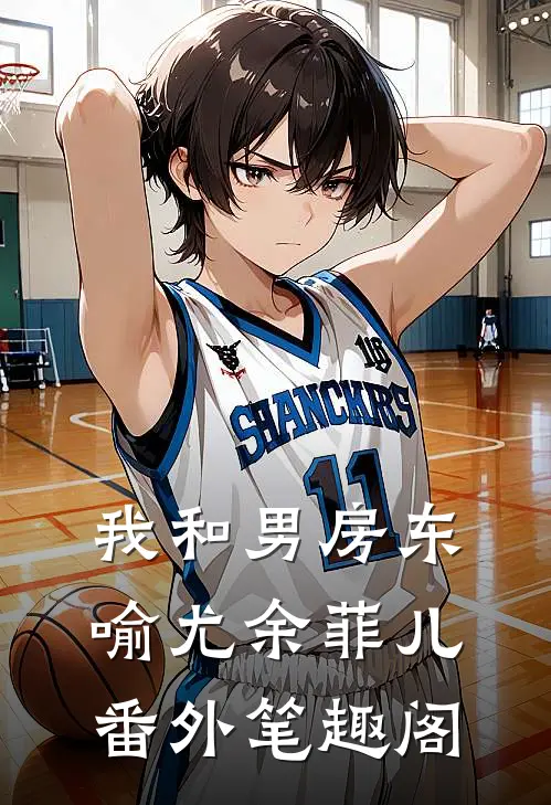 我和男房东：喻尤余菲儿番外笔趣阁
