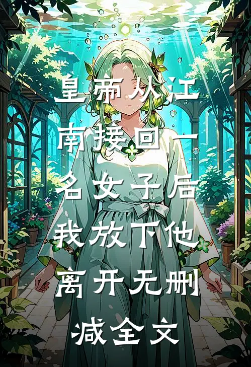 皇帝从江南接回一名女子后，我放下他离开无删减全文