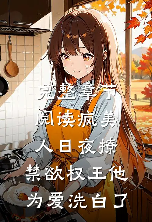 完整章节阅读疯美人日夜撩，禁欲权王他为爱洗白了