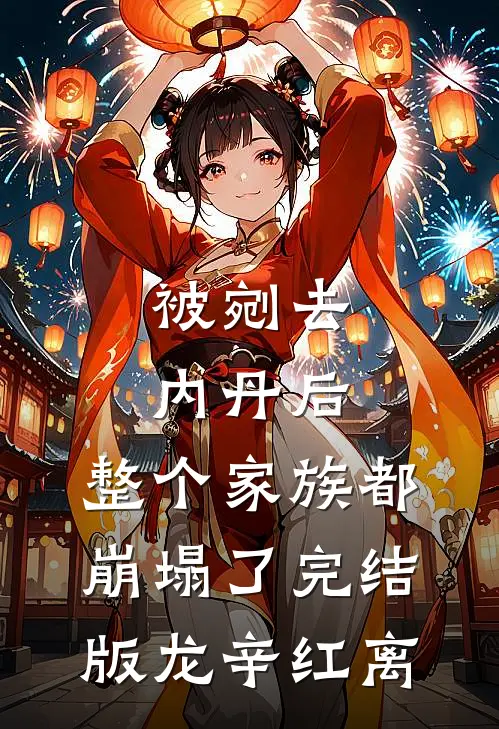 被剜去内丹后，整个家族都崩塌了完结版龙辛红离