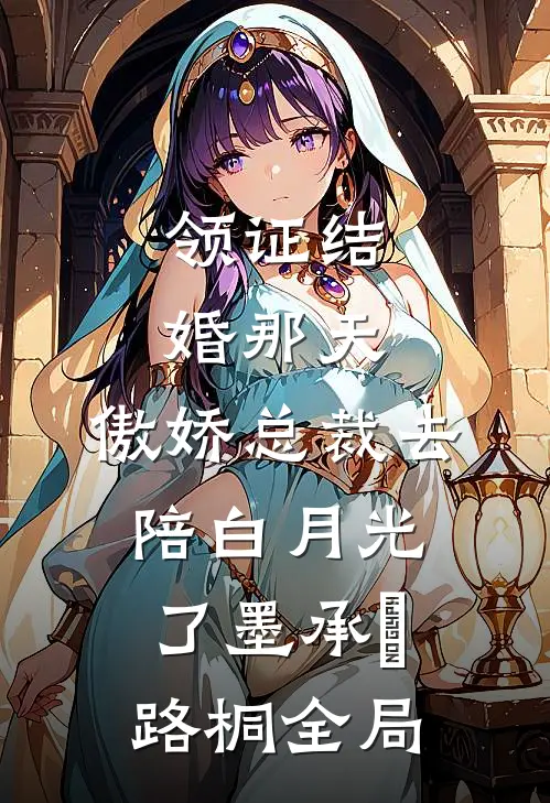 领证结婚那天，傲娇总裁去陪白月光了墨承璟路桐全局
