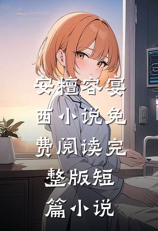 安檀容宴西小说免费阅读完整版短篇小说