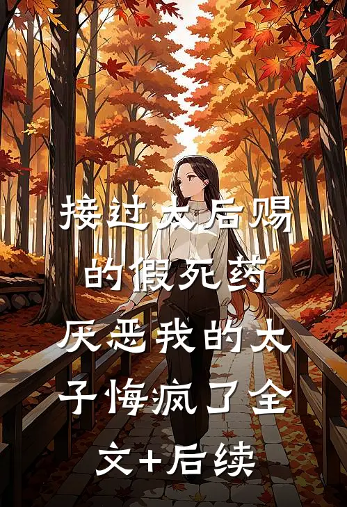 接过太后赐的假死药，厌恶我的太子悔疯了全文+后续