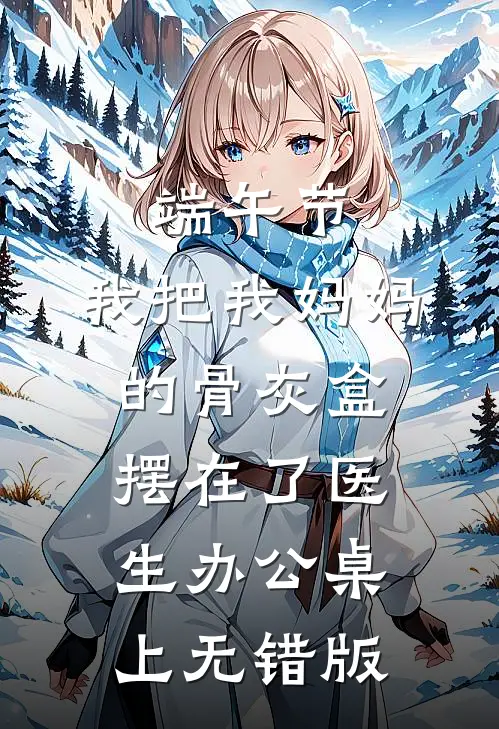 端午节，我把我妈妈的骨灰盒摆在了医生办公桌上无错版