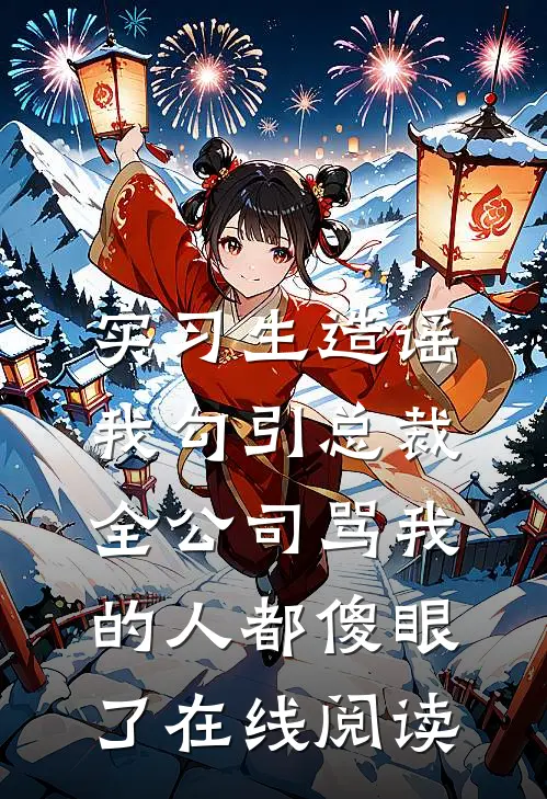 实习生造谣我勾引总裁，全公司骂我的人都傻眼了在线阅读