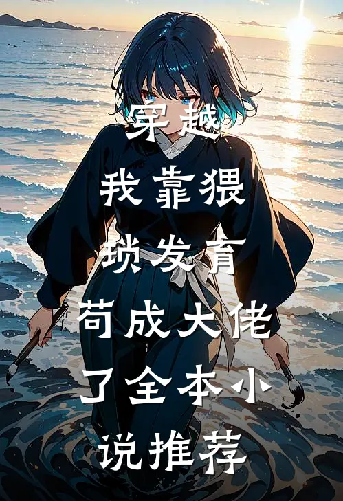 穿越：我靠猥琐发育，苟成大佬了全本小说推荐