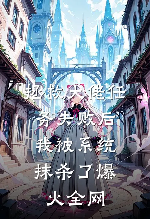 拯救大佬任务失败后，我被系统抹杀了爆火全网