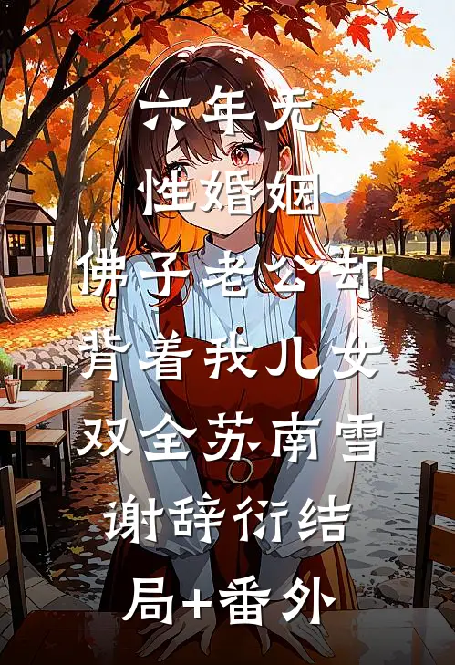 六年无性婚姻，佛子老公却背着我儿女双全苏南雪谢辞衍结局+番外