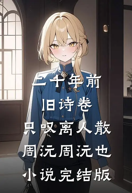 二十年前旧诗卷，只叹离人散周沅周沅也小说完结版