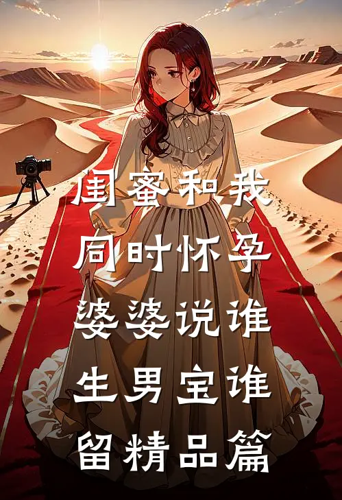 闺蜜和我同时怀孕，婆婆说谁生男宝谁留精品篇