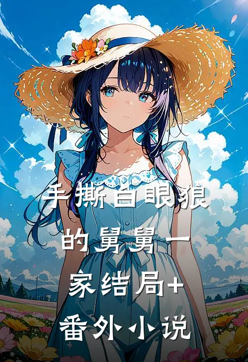 手撕白眼狼的舅舅一家结局+番外小说