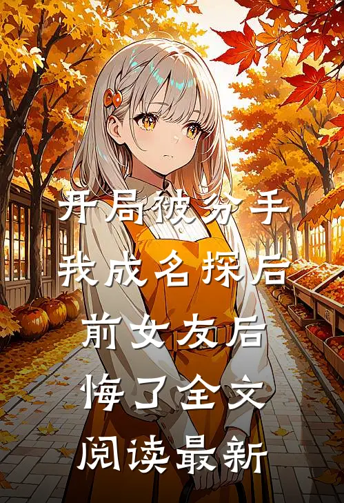 开局被分手，我成名探后前女友后悔了全文阅读最新