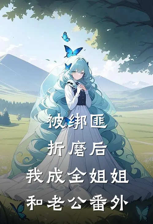 被绑匪折磨后，我成全姐姐和老公番外