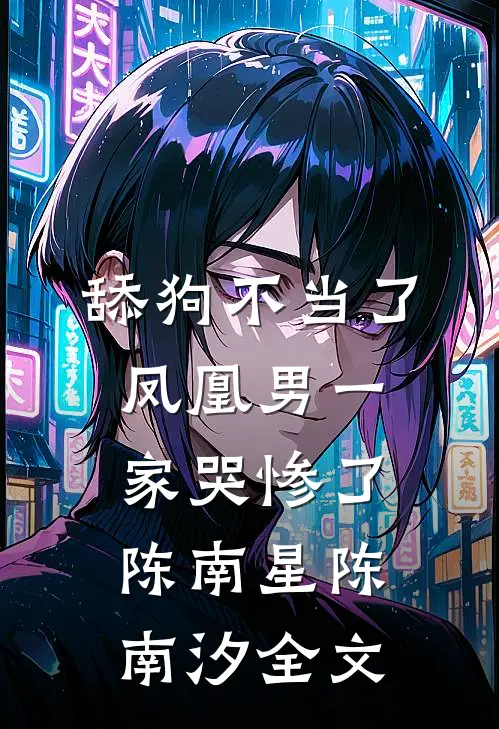 舔狗不当了，凤凰男一家哭惨了陈南星陈南汐全文