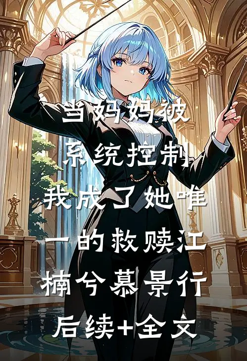 当妈妈被系统控制，我成了她唯一的救赎江楠兮慕景行后续+全文
