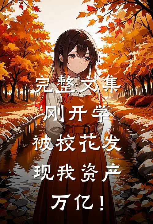 完整文集刚开学，被校花发现我资产万亿！