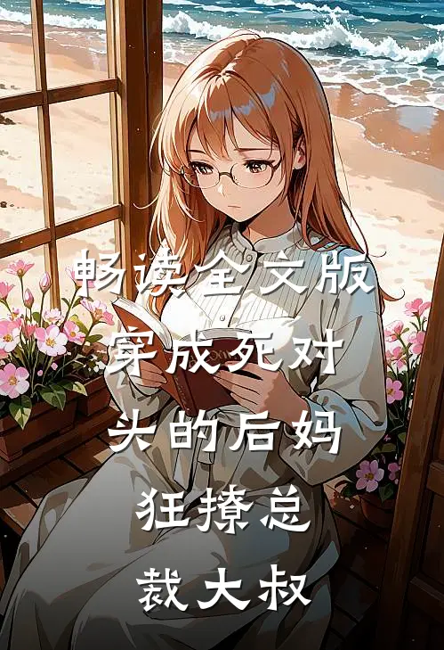 畅读全文版穿成死对头的后妈，狂撩总裁大叔