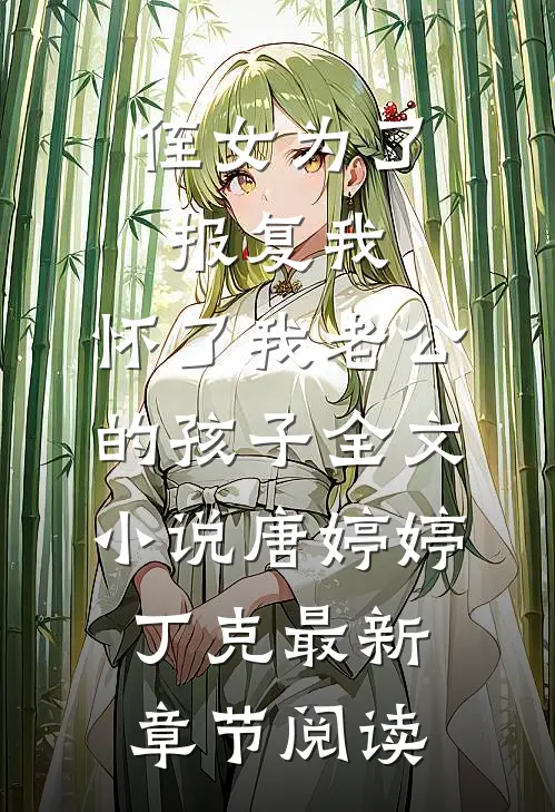 侄女为了报复我，怀了我老公的孩子全文小说唐婷婷丁克最新章节阅读