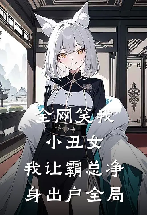 全网笑我小丑女，我让霸总净身出户全局